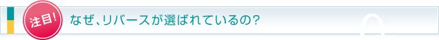 注目！なぜ、リバースが選ばれているの？