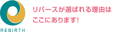 リバースが選ばれる理由はここにあります！